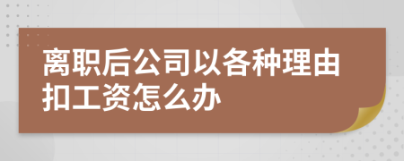 离职后公司以各种理由扣工资怎么办