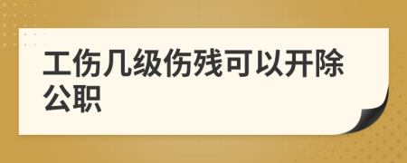 工伤几级伤残可以开除公职