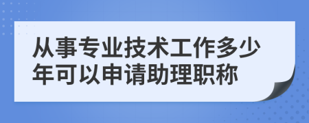 从事专业技术工作多少年可以申请助理职称