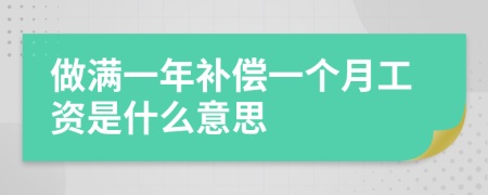 做满一年补偿一个月工资是什么意思