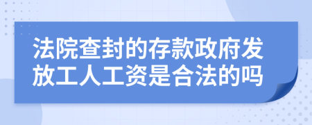 法院查封的存款政府发放工人工资是合法的吗