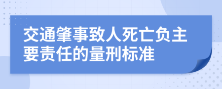 交通肇事致人死亡负主要责任的量刑标准