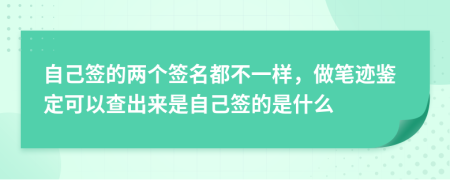 自己签的两个签名都不一样，做笔迹鉴定可以查出来是自己签的是什么