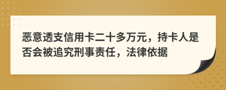 恶意透支信用卡二十多万元，持卡人是否会被追究刑事责任，法律依据