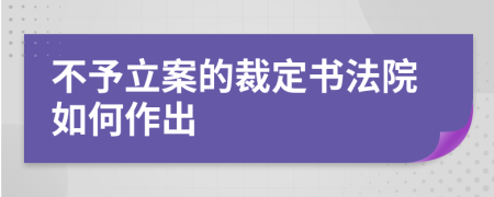 不予立案的裁定书法院如何作出