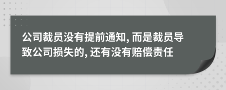 公司裁员没有提前通知, 而是裁员导致公司损失的, 还有没有赔偿责任