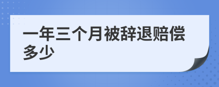 一年三个月被辞退赔偿多少