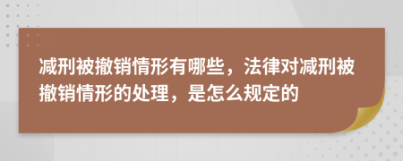 减刑被撤销情形有哪些，法律对减刑被撤销情形的处理，是怎么规定的