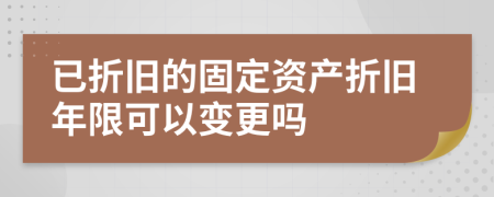 已折旧的固定资产折旧年限可以变更吗