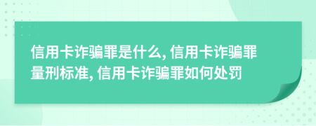 信用卡诈骗罪是什么, 信用卡诈骗罪量刑标准, 信用卡诈骗罪如何处罚