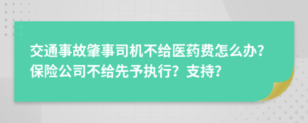 交通事故肇事司机不给医药费怎么办？保险公司不给先予执行？支持？