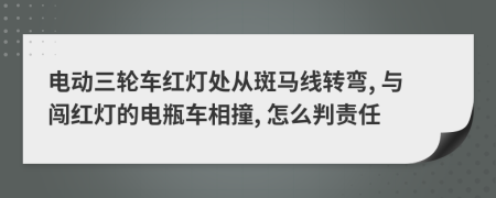 电动三轮车红灯处从斑马线转弯, 与闯红灯的电瓶车相撞, 怎么判责任