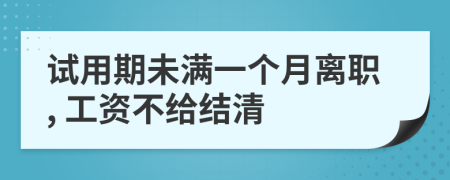 试用期未满一个月离职, 工资不给结清