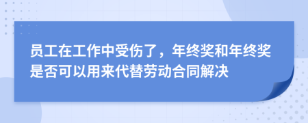 员工在工作中受伤了，年终奖和年终奖是否可以用来代替劳动合同解决