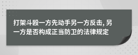 打架斗殴一方先动手另一方反击, 另一方是否构成正当防卫的法律规定