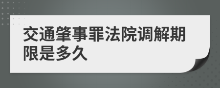 交通肇事罪法院调解期限是多久