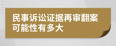 民事诉讼证据再审翻案可能性有多大