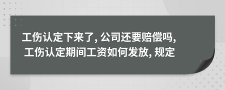 工伤认定下来了, 公司还要赔偿吗, 工伤认定期间工资如何发放, 规定