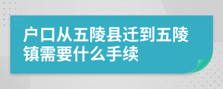 户口从五陵县迁到五陵镇需要什么手续