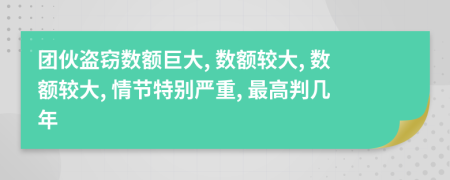 团伙盗窃数额巨大, 数额较大, 数额较大, 情节特别严重, 最高判几年