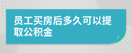 员工买房后多久可以提取公积金