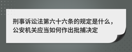 刑事诉讼法第六十六条的规定是什么，公安机关应当如何作出批捕决定