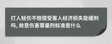 打人轻伤不赔偿受害人经济损失能缓刑吗, 故意伤害罪量刑标准是什么