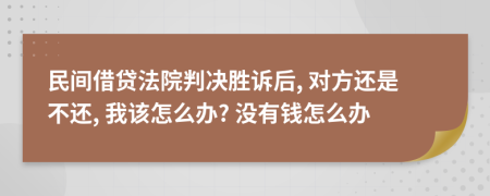民间借贷法院判决胜诉后, 对方还是不还, 我该怎么办? 没有钱怎么办