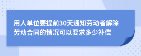 用人单位要提前30天通知劳动者解除劳动合同的情况可以要求多少补偿