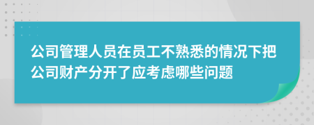 公司管理人员在员工不熟悉的情况下把公司财产分开了应考虑哪些问题