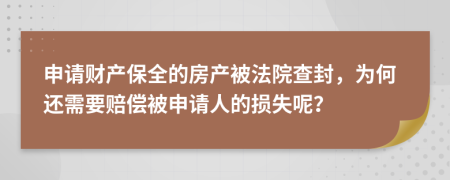 申请财产保全的房产被法院查封，为何还需要赔偿被申请人的损失呢？