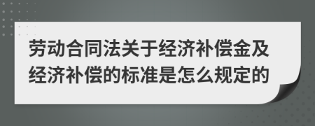 劳动合同法关于经济补偿金及经济补偿的标准是怎么规定的