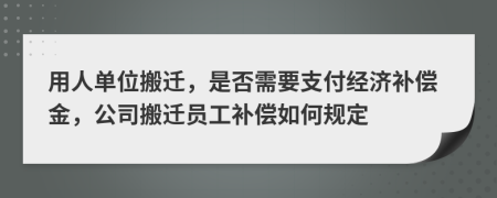 用人单位搬迁，是否需要支付经济补偿金，公司搬迁员工补偿如何规定