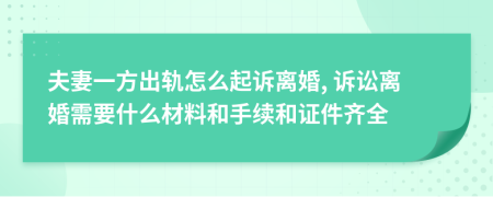 夫妻一方出轨怎么起诉离婚, 诉讼离婚需要什么材料和手续和证件齐全