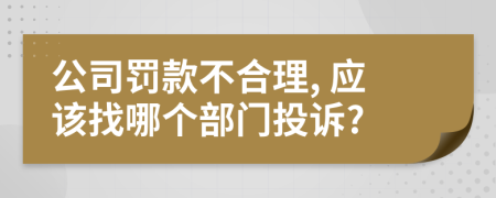 公司罚款不合理, 应该找哪个部门投诉?