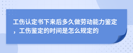 工伤认定书下来后多久做劳动能力鉴定，工伤鉴定的时间是怎么规定的