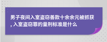 男子夜间入室盗窃善款十余余元被抓获, 入室盗窃罪的量刑标准是什么