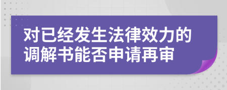 对已经发生法律效力的调解书能否申请再审