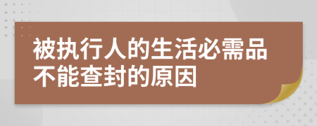 被执行人的生活必需品不能查封的原因