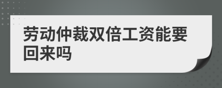 劳动仲裁双倍工资能要回来吗