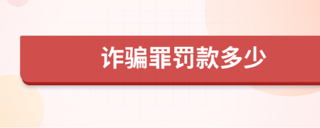 诈骗罪罚款多少