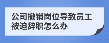 公司撤销岗位导致员工被迫辞职怎么办