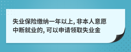 失业保险缴纳一年以上, 非本人意愿中断就业的, 可以申请领取失业金