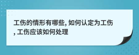 工伤的情形有哪些, 如何认定为工伤, 工伤应该如何处理