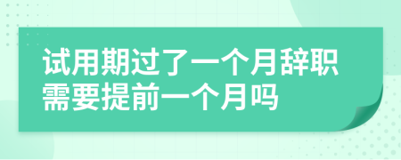 试用期过了一个月辞职需要提前一个月吗