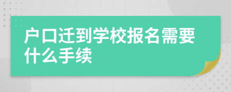 户口迁到学校报名需要什么手续