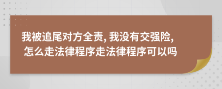 我被追尾对方全责, 我没有交强险, 怎么走法律程序走法律程序可以吗