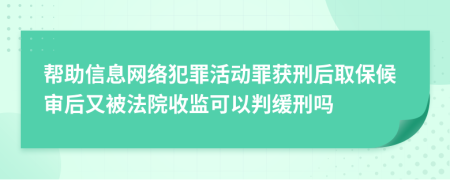 帮助信息网络犯罪活动罪获刑后取保候审后又被法院收监可以判缓刑吗