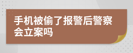 手机被偷了报警后警察会立案吗