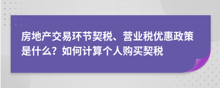 房地产交易环节契税、营业税优惠政策是什么？如何计算个人购买契税